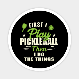 First I play Pickleball Then I Do The Things Magnet